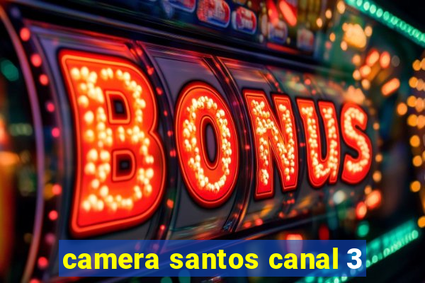 camera santos canal 3